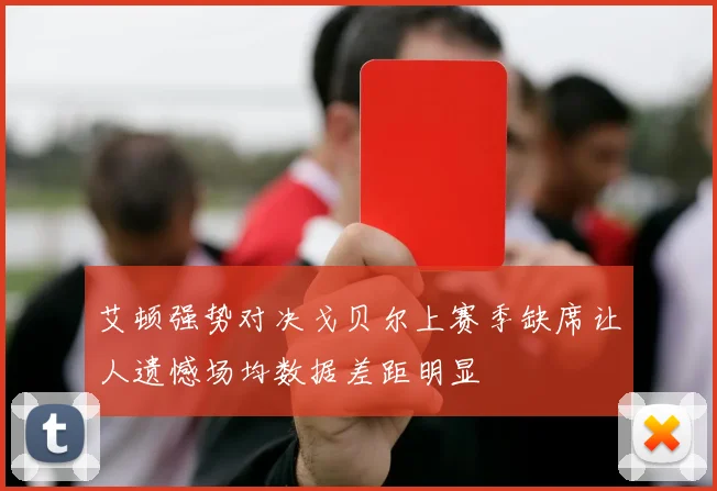 艾顿强势对决戈贝尔上赛季缺席让人遗憾场均数据差距明显