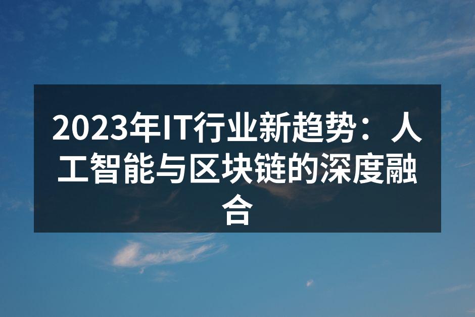 2023年IT行业新趋势:人工智能与区块链的深度融合
